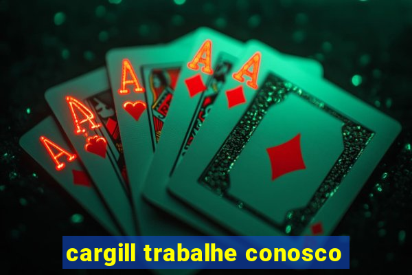 cargill trabalhe conosco